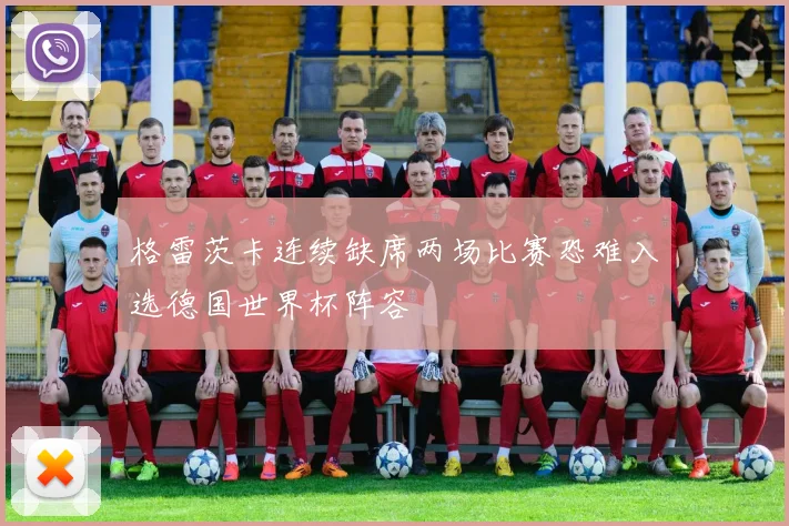 格雷茨卡连续缺席两场比赛恐难入选德国世界杯阵容