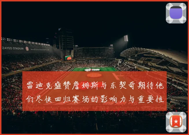 雷迪克盛赞詹姆斯与东契奇期待他们尽快回归赛场的影响力与重要性