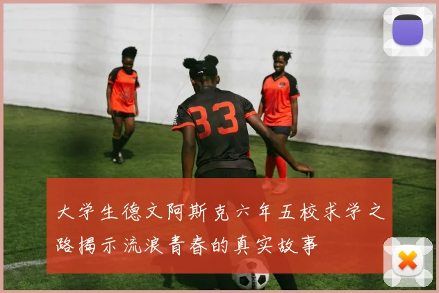大学生德文阿斯克六年五校求学之路揭示流浪青春的真实故事