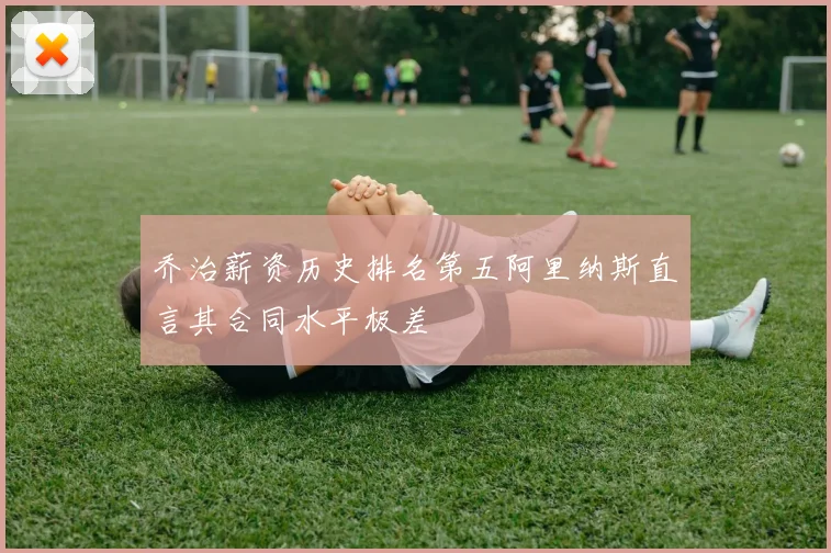乔治薪资历史排名第五阿里纳斯直言其合同水平极差