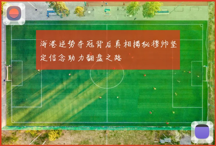 海港逆势夺冠背后真相揭秘穆帅坚定信念助力翻盘之路